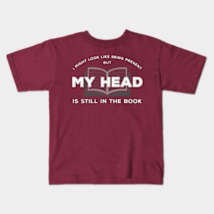 I Might Look Like Being Present - But My Head is Still in The Book Kids T-Shirt